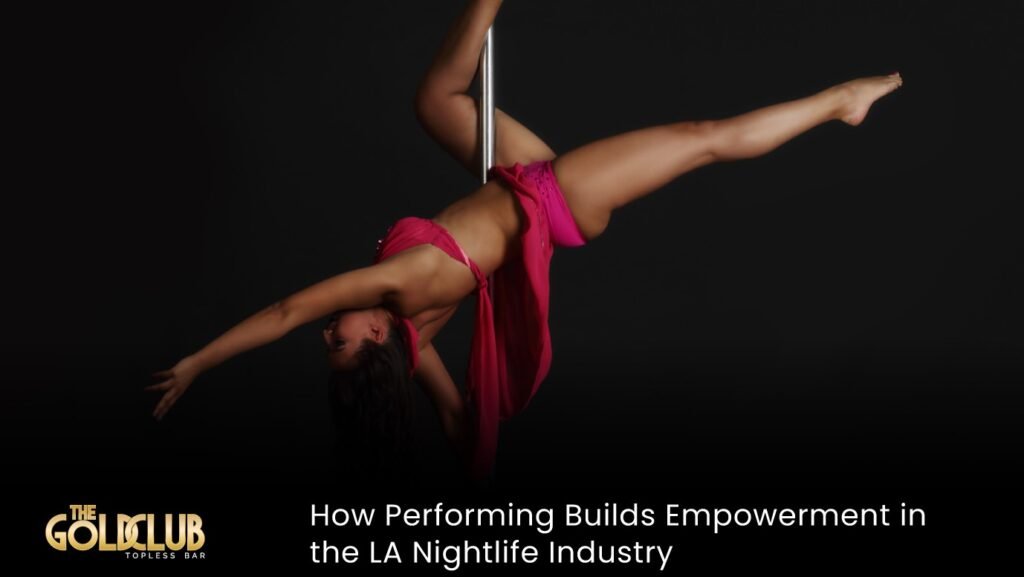How Performing Builds Empowerment in the LA Nightlife Industry LA Nightlife Industry